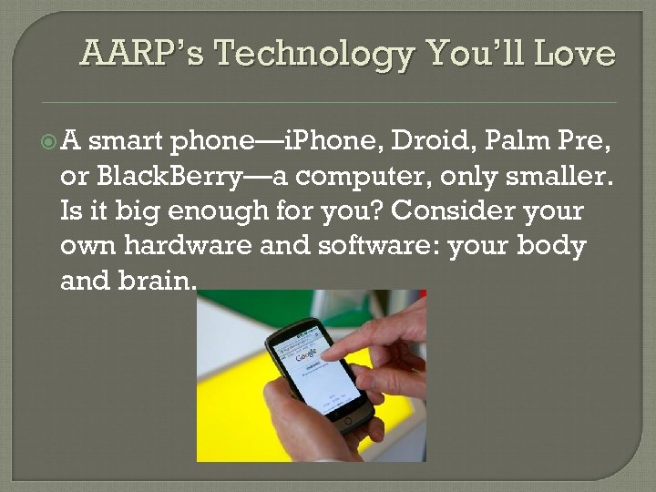 AARP’s Technology You’ll Love A smart phone—i. Phone, Droid, Palm Pre, or Black. Berry—a