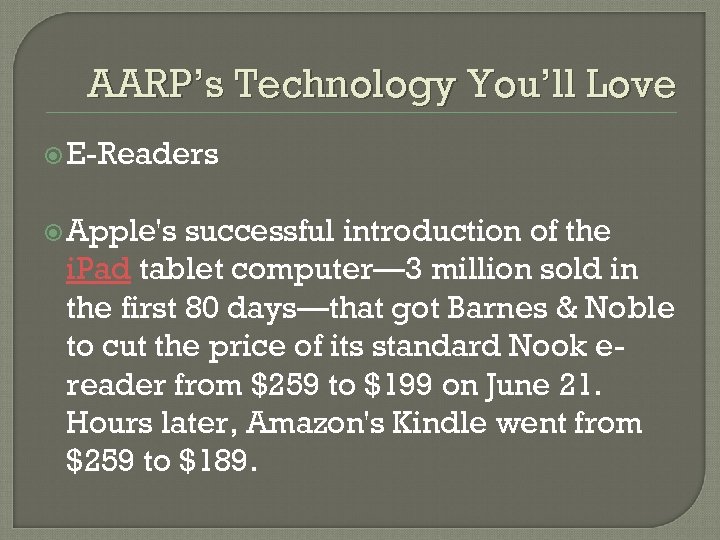 AARP’s Technology You’ll Love E-Readers Apple's successful introduction of the i. Pad tablet computer—