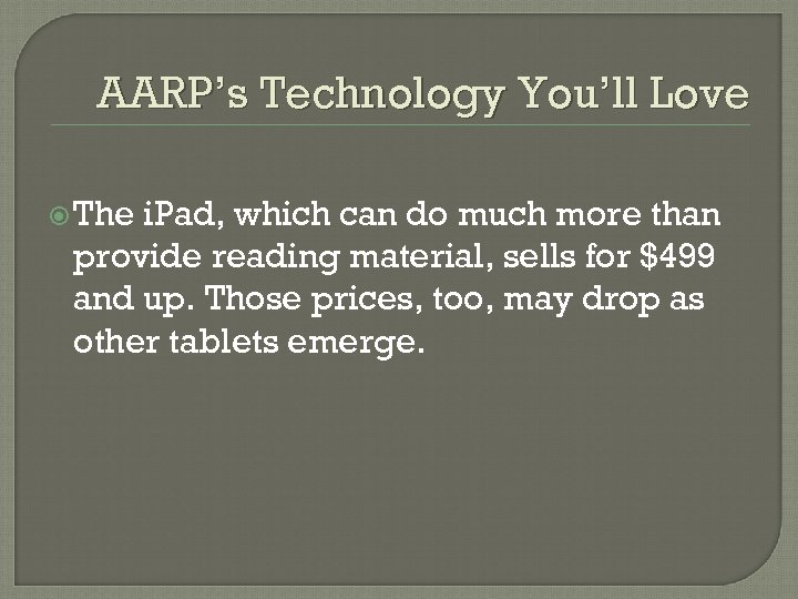 AARP’s Technology You’ll Love The i. Pad, which can do much more than provide