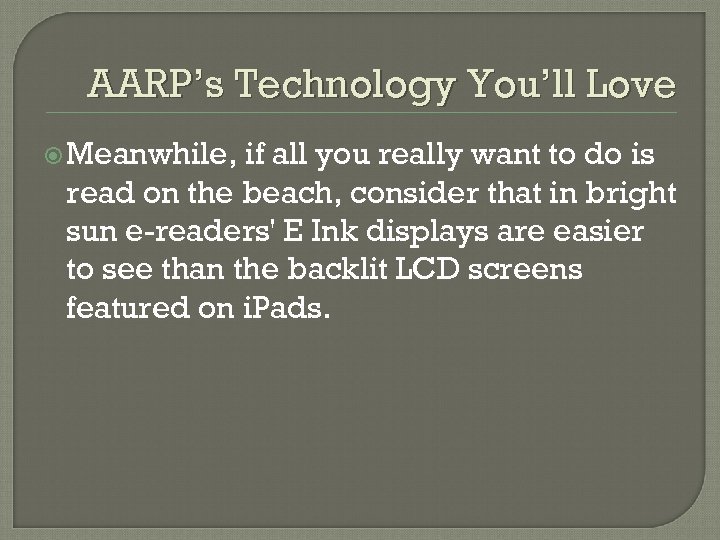 AARP’s Technology You’ll Love Meanwhile, if all you really want to do is read