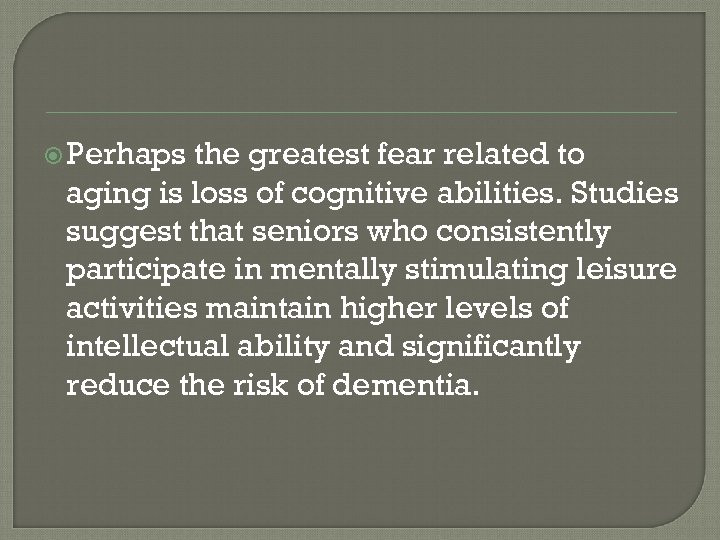  Perhaps the greatest fear related to aging is loss of cognitive abilities. Studies