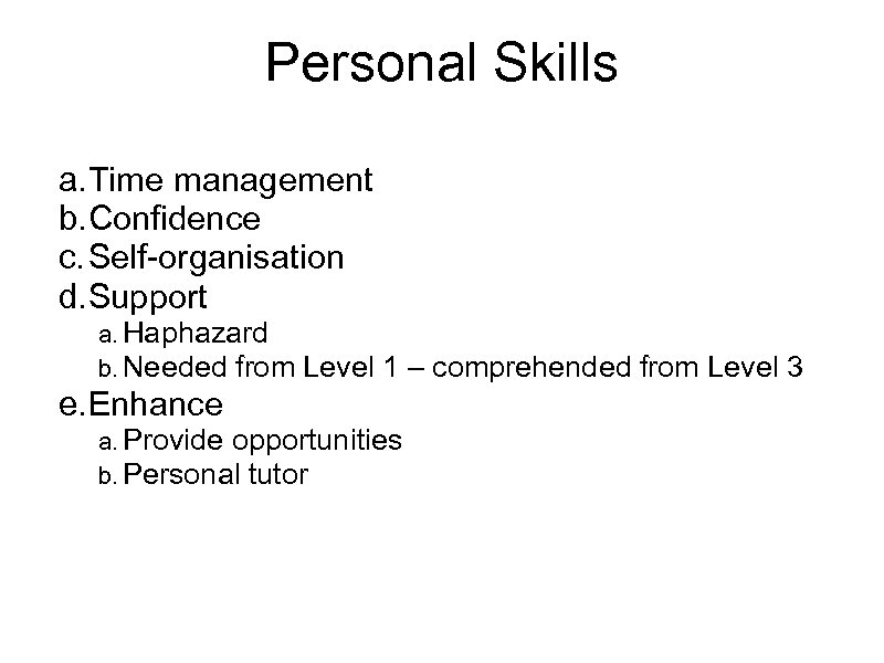 Personal Skills a. Time management b. Confidence c. Self-organisation d. Support a. Haphazard b.