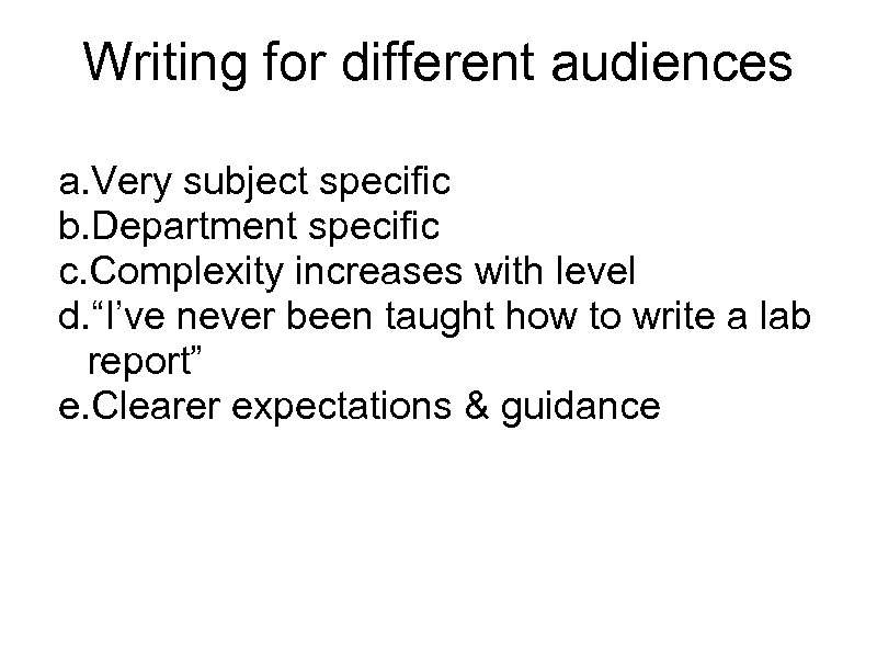 Writing for different audiences a. Very subject specific b. Department specific c. Complexity increases