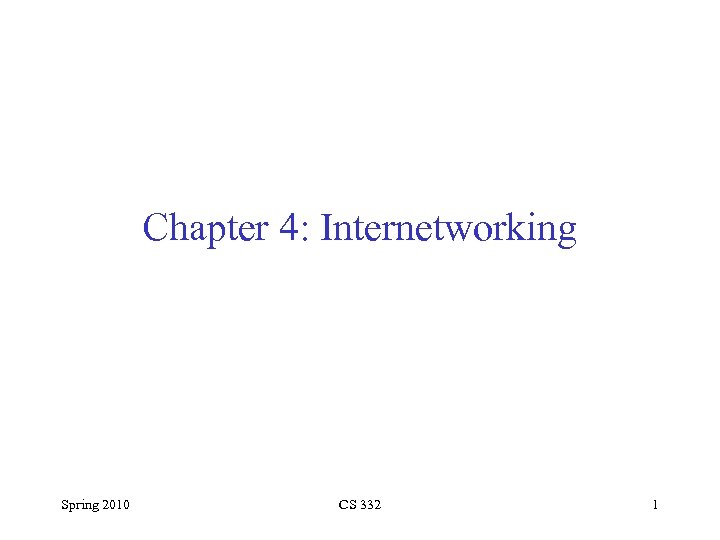 Chapter 4: Internetworking Spring 2010 CS 332 1 