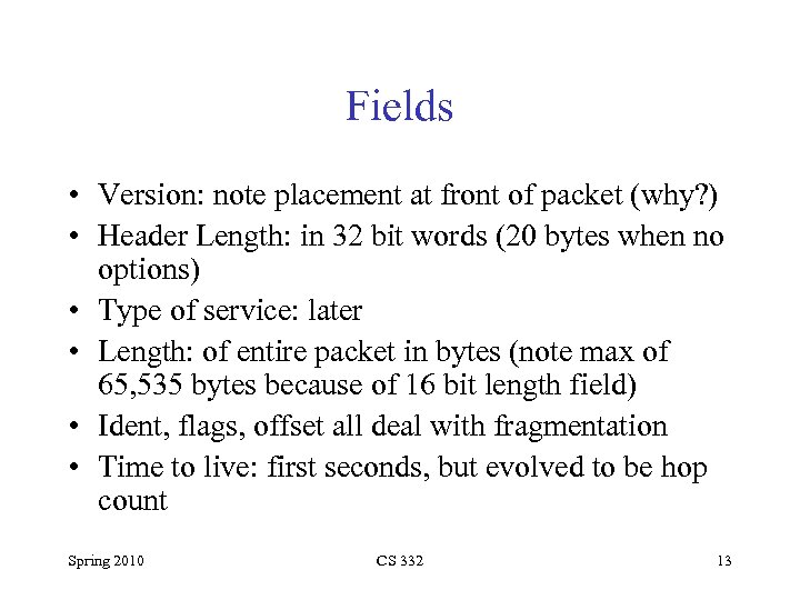 Fields • Version: note placement at front of packet (why? ) • Header Length: