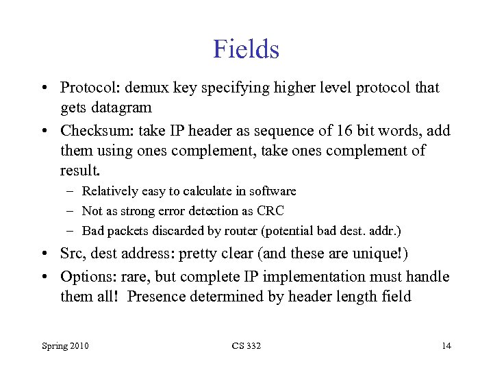 Fields • Protocol: demux key specifying higher level protocol that gets datagram • Checksum: