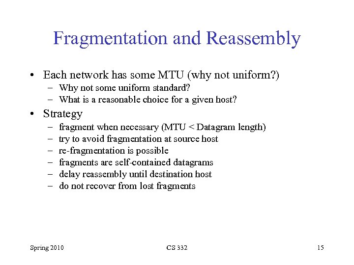 Fragmentation and Reassembly • Each network has some MTU (why not uniform? ) –