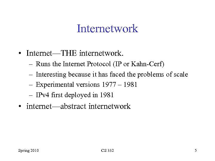 Internetwork • Internet—THE internetwork. – – Runs the Internet Protocol (IP or Kahn-Cerf) Interesting