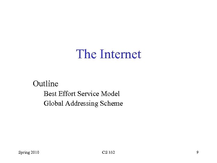 The Internet Outline Best Effort Service Model Global Addressing Scheme Spring 2010 CS 332