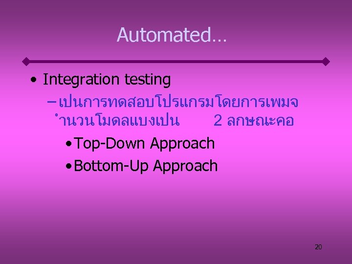 Automated. . . • Integration testing – เปนการทดสอบโปรแกรมโดยการเพมจ ำนวนโมดลแบงเปน 2 ลกษณะคอ • Top-Down Approach