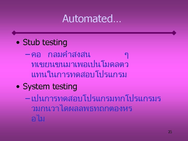 Automated. . . • Stub testing – คอ กลมคำสงสน ๆ ทเขยนขนมาเพอเปนโมดลตว แทนในการทดสอบโปรแกรม • System