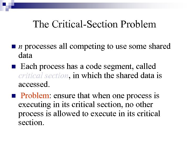 The Critical-Section Problem n processes all competing to use some shared data n Each
