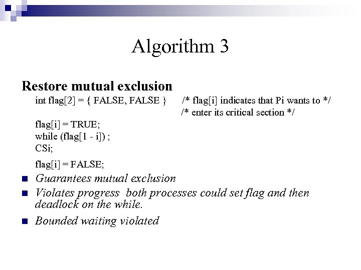 Algorithm 3 Restore mutual exclusion int flag[2] = { FALSE, FALSE } /* flag[i]