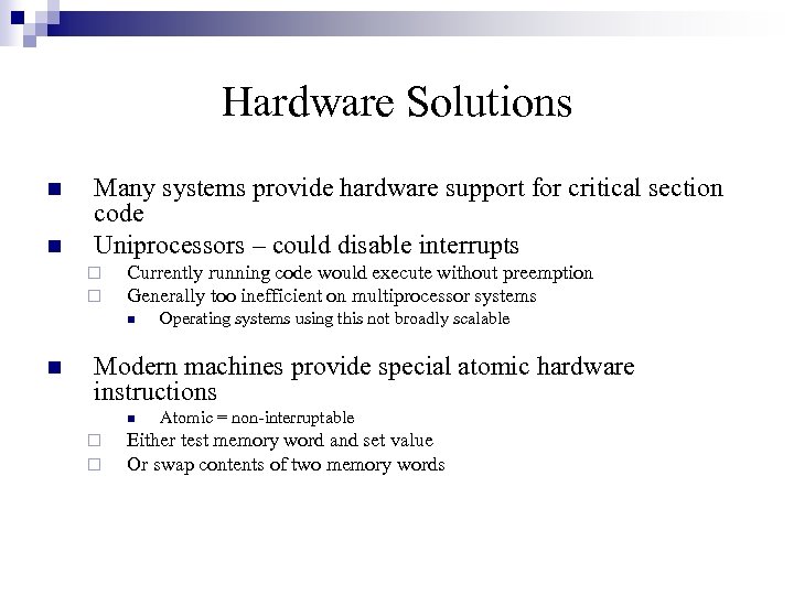 Hardware Solutions n n Many systems provide hardware support for critical section code Uniprocessors