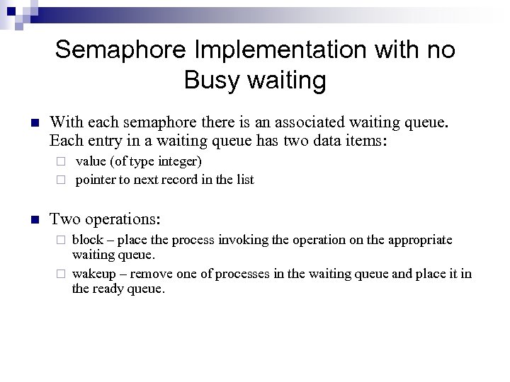 Semaphore Implementation with no Busy waiting n With each semaphore there is an associated