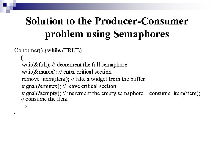 Solution to the Producer-Consumer problem using Semaphores Consumer() {while (TRUE) { wait(&full); // decrement