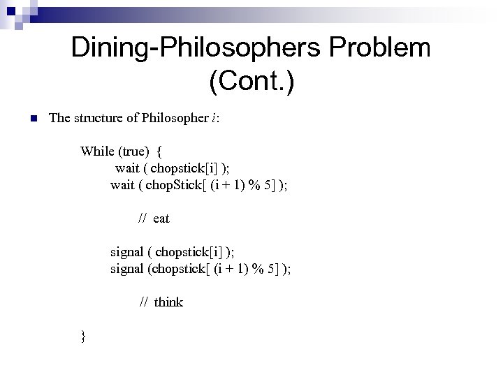 Dining-Philosophers Problem (Cont. ) n The structure of Philosopher i: While (true) { wait