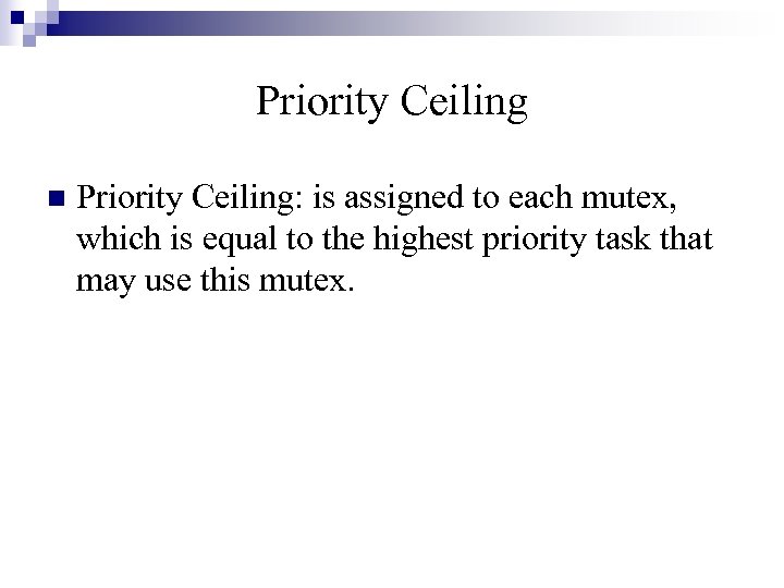 Priority Ceiling n Priority Ceiling: is assigned to each mutex, which is equal to