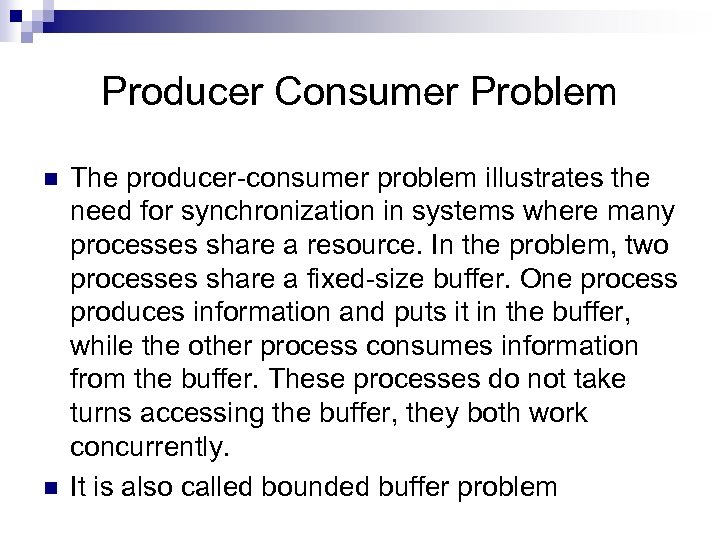 Producer Consumer Problem n n The producer-consumer problem illustrates the need for synchronization in