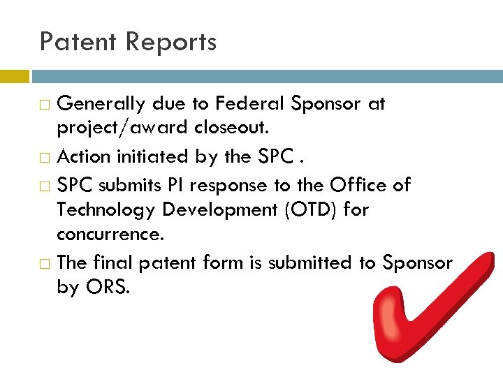 Patent Reports Generally due to Federal Sponsor at project/award closeout. Action initiated by the