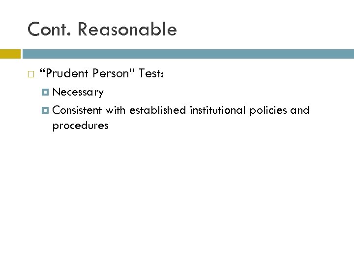 Cont. Reasonable “Prudent Person” Test: Necessary Consistent with established institutional policies and procedures 