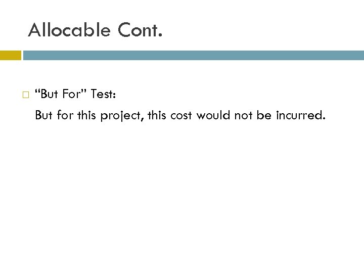 Allocable Cont. “But For” Test: But for this project, this cost would not be