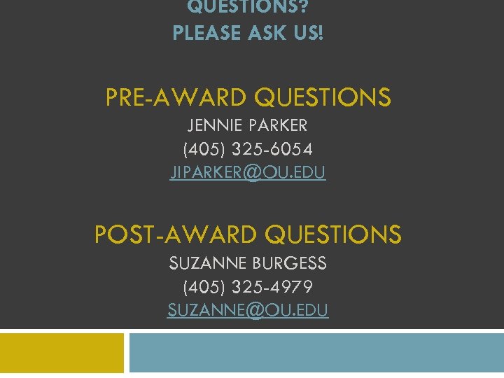 QUESTIONS? PLEASE ASK US! PRE-AWARD QUESTIONS JENNIE PARKER (405) 325 -6054 JIPARKER@OU. EDU POST-AWARD