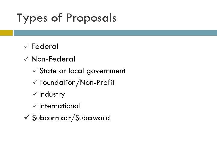 Types of Proposals Federal ü Non-Federal ü State or local government ü Foundation/Non-Profit ü