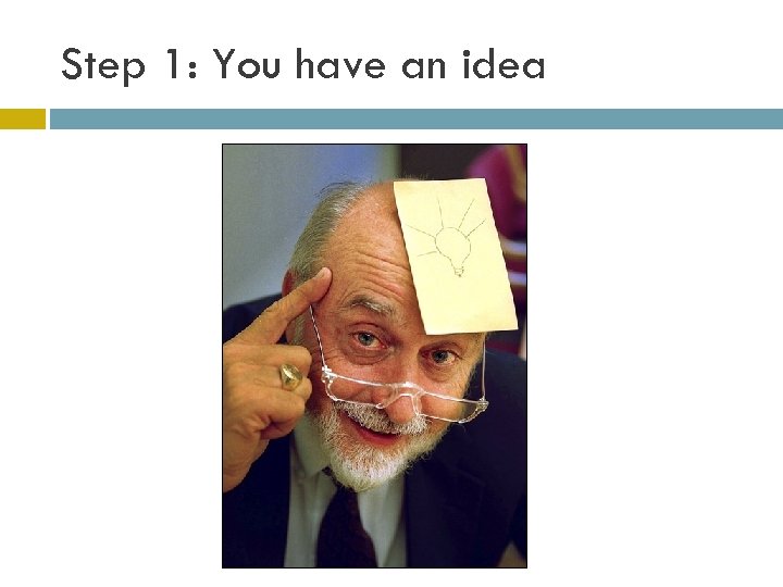 Step 1: You have an idea 