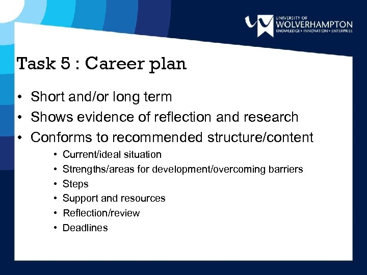 Task 5 : Career plan • Short and/or long term • Shows evidence of
