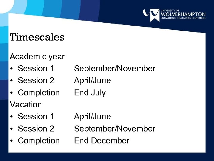 Timescales Academic year • Session 1 • Session 2 • Completion Vacation • Session