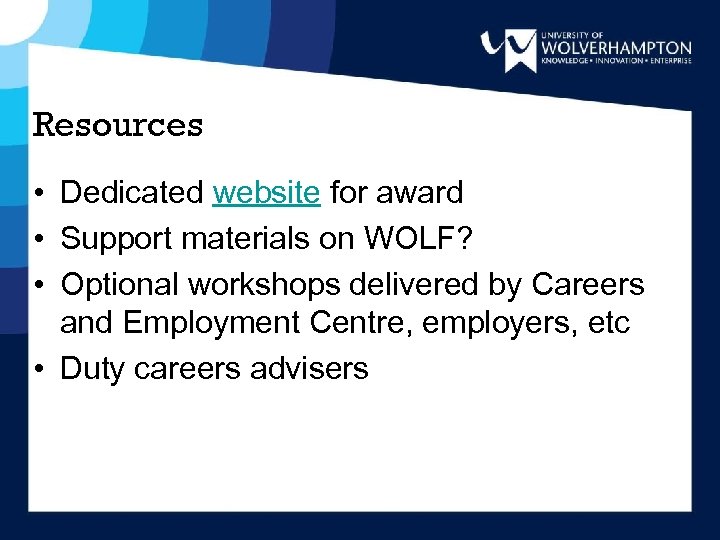 Resources • Dedicated website for award • Support materials on WOLF? • Optional workshops