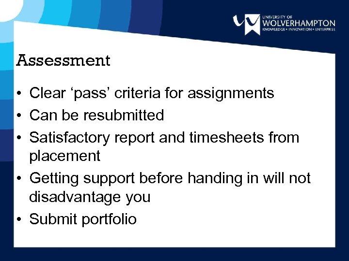 Assessment • Clear ‘pass’ criteria for assignments • Can be resubmitted • Satisfactory report