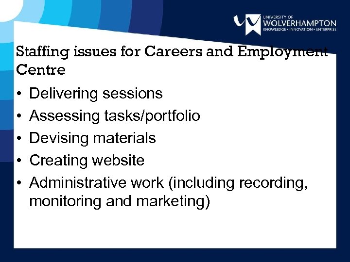 Staffing issues for Careers and Employment Centre • • • Delivering sessions Assessing tasks/portfolio