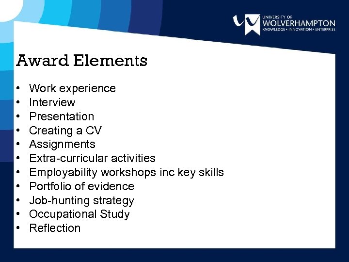 Award Elements • • • Work experience Interview Presentation Creating a CV Assignments Extra-curricular