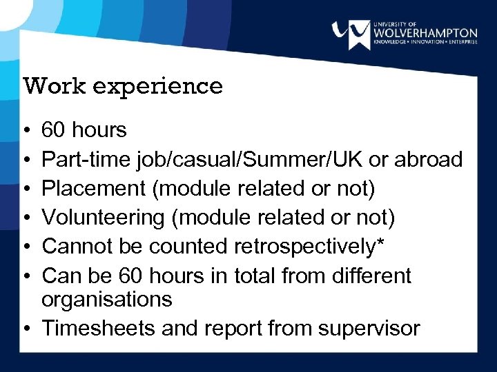 Work experience • • • 60 hours Part-time job/casual/Summer/UK or abroad Placement (module related
