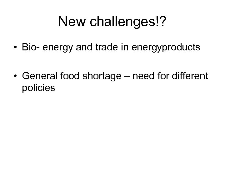 New challenges!? • Bio- energy and trade in energyproducts • General food shortage –