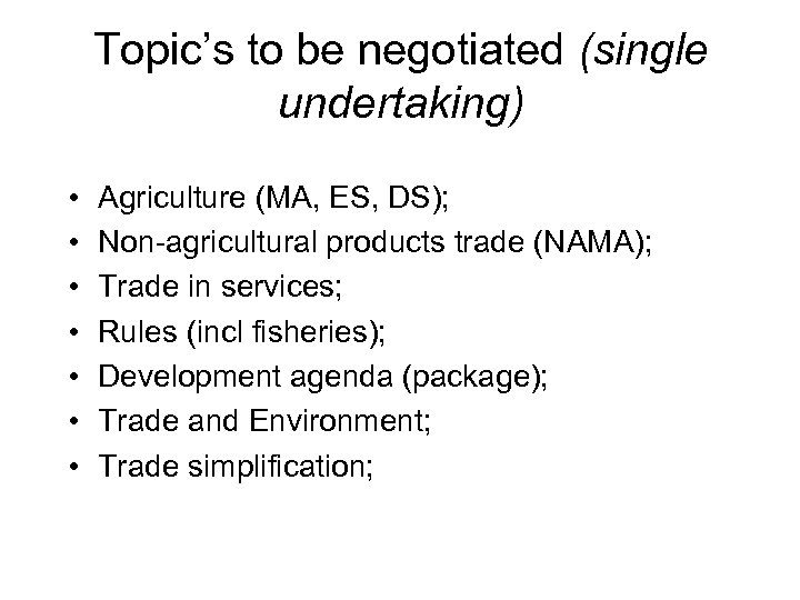 Topic’s to be negotiated (single undertaking) • • Agriculture (MA, ES, DS); Non-agricultural products