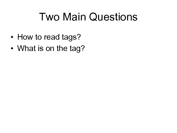 Two Main Questions • How to read tags? • What is on the tag?