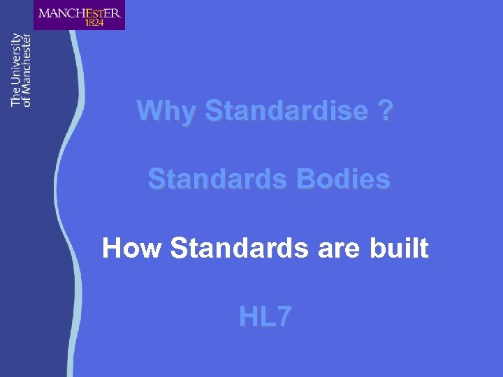 Why Standardise ? Standards Bodies How Standards are built HL 7 