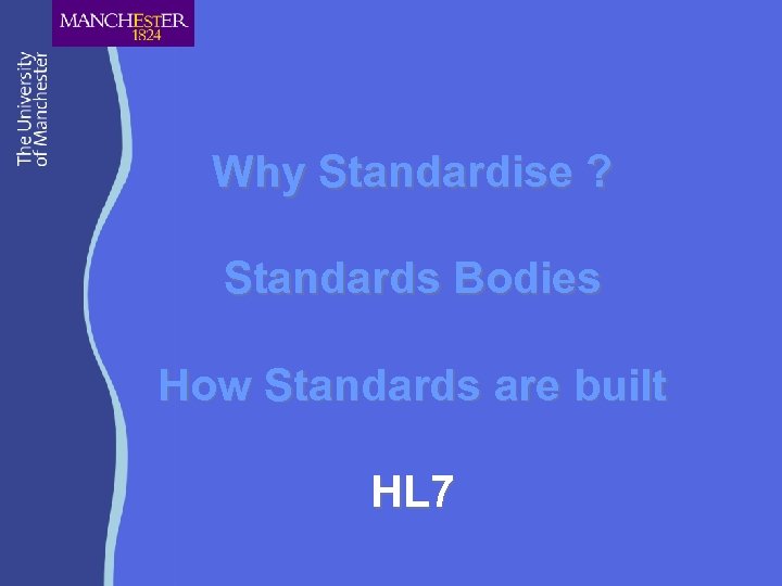 Why Standardise ? Standards Bodies How Standards are built HL 7 