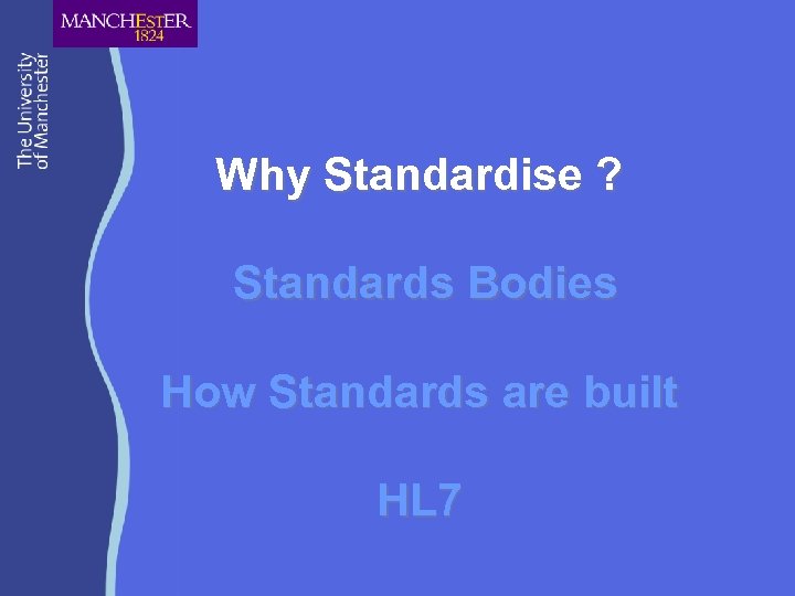 Why Standardise ? Standards Bodies How Standards are built HL 7 