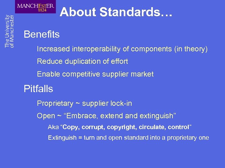 About Standards… Benefits Increased interoperability of components (in theory) Reduce duplication of effort Enable