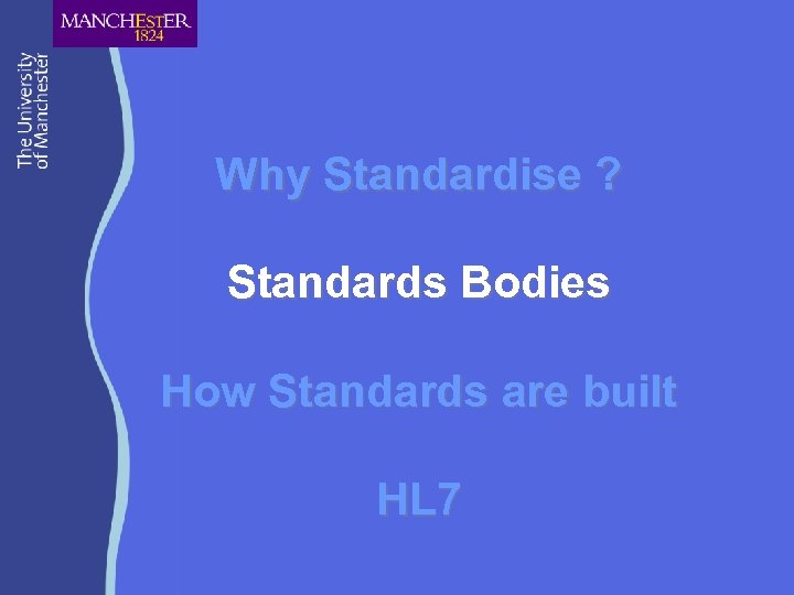 Why Standardise ? Standards Bodies How Standards are built HL 7 