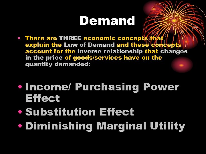 Demand • There are THREE economic concepts that explain the Law of Demand these
