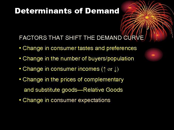 Determinants of Demand FACTORS THAT SHIFT THE DEMAND CURVE • Change in consumer tastes