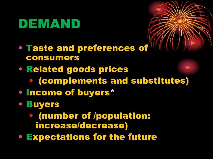 DEMAND • Taste and preferences of consumers • Related goods prices • (complements and