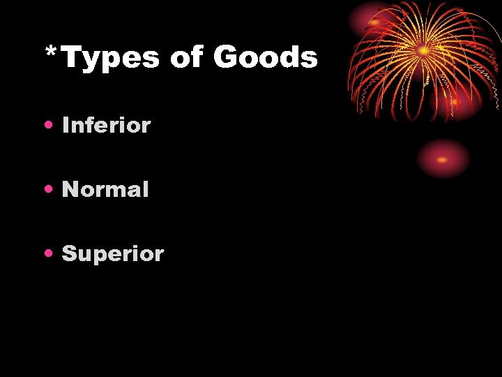 *Types of Goods • Inferior • Normal • Superior 