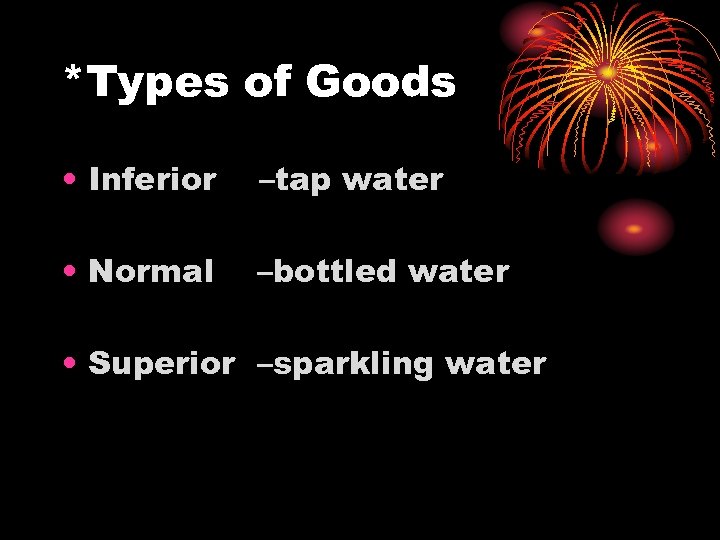 *Types of Goods • Inferior –tap water • Normal –bottled water • Superior –sparkling