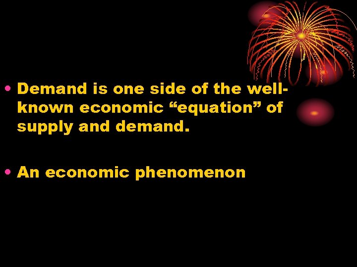  • Demand is one side of the wellknown economic “equation” of supply and